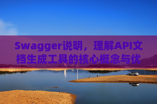 Swagger说明，理解API文档生成工具的核心概念与优势